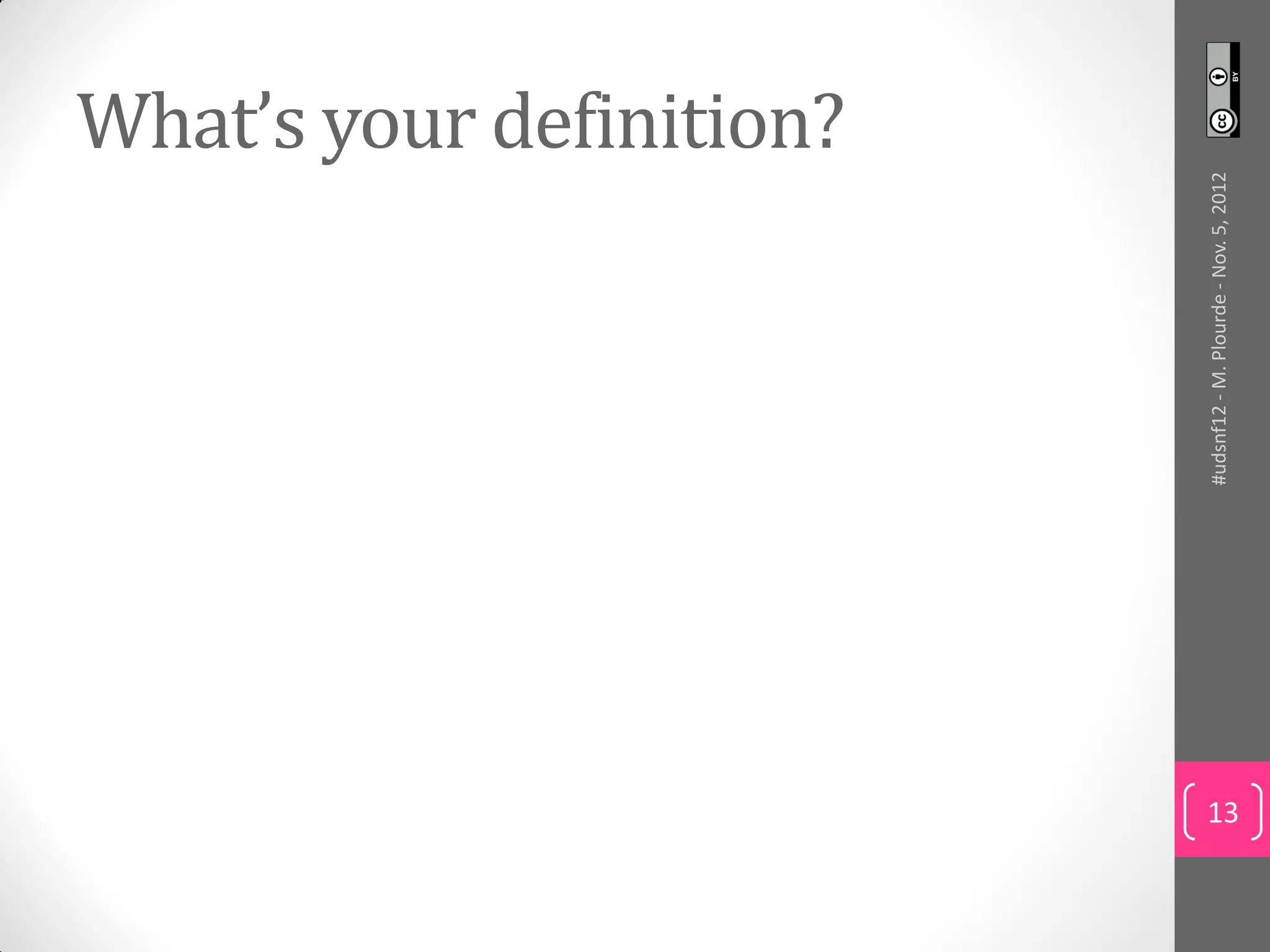What’s your definition?




     #udsnf12 - M. Plourde - Nov. 5, 2012
13
 