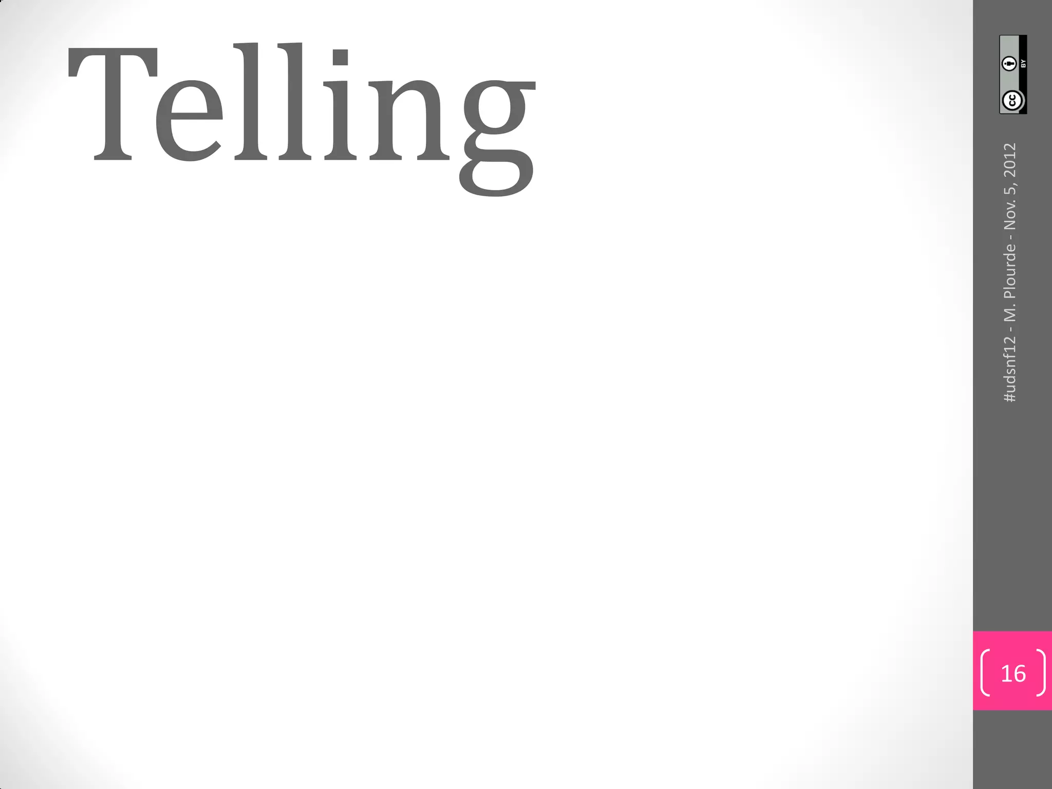 Telling




     #udsnf12 - M. Plourde - Nov. 5, 2012
16
 