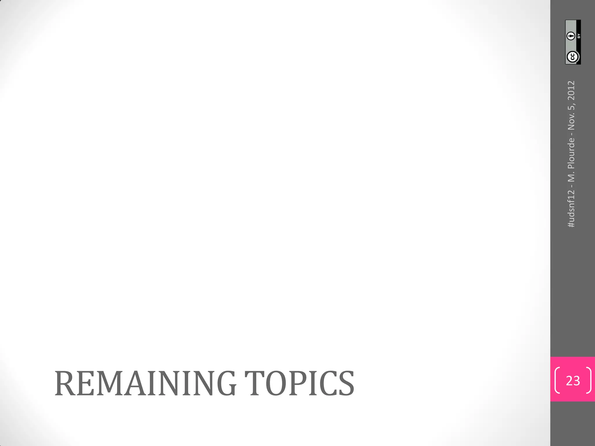 REMAINING TOPICS



                   #udsnf12 - M. Plourde - Nov. 5, 2012
     23
 