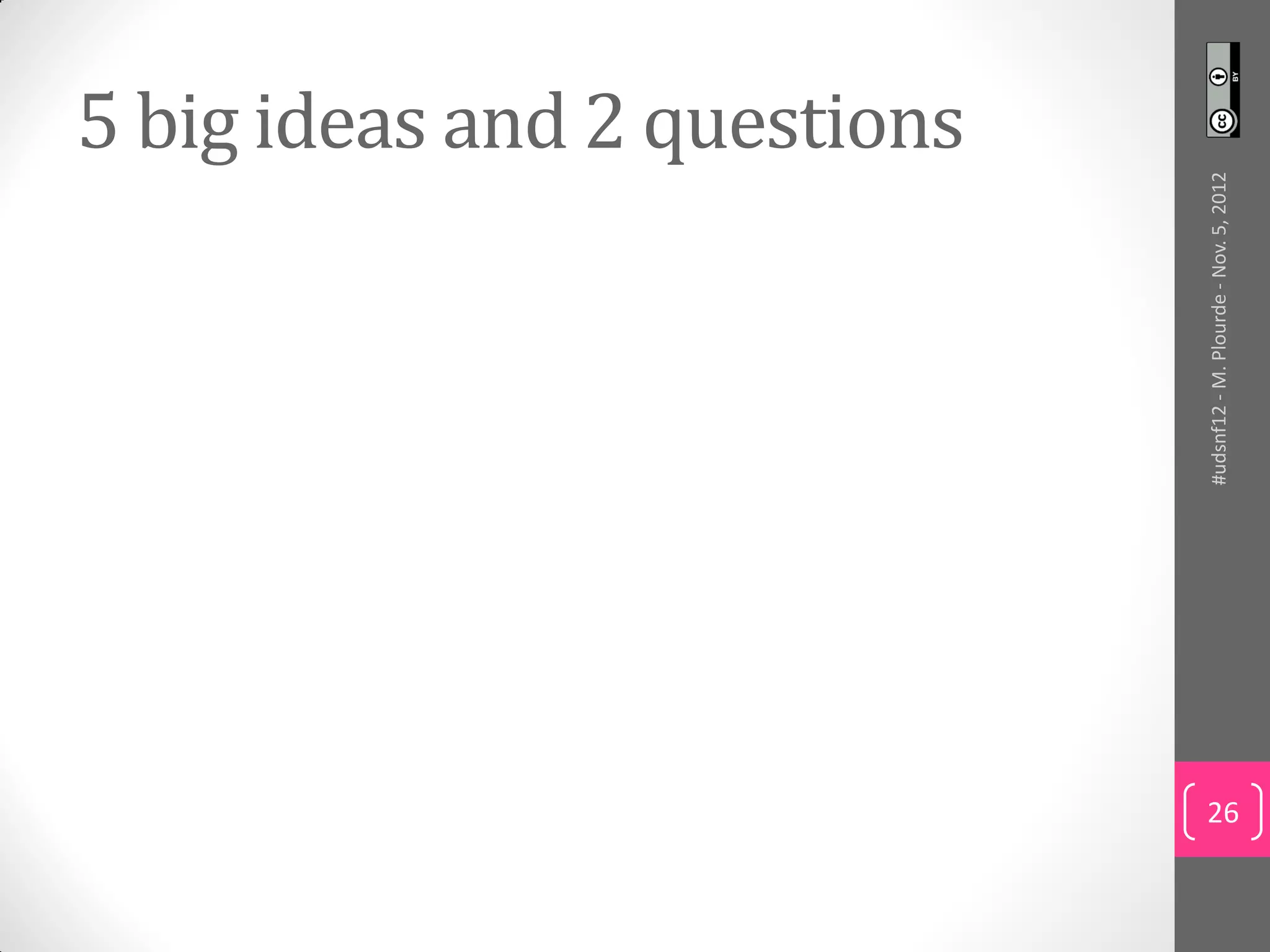 5 big ideas and 2 questions




     #udsnf12 - M. Plourde - Nov. 5, 2012
26
 