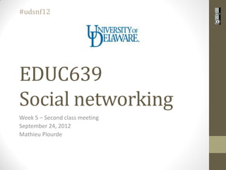 #udsnf12




EDUC639
Social networking
Week 5 – Second class meeting
September 24, 2012
Mathieu Plourde
 