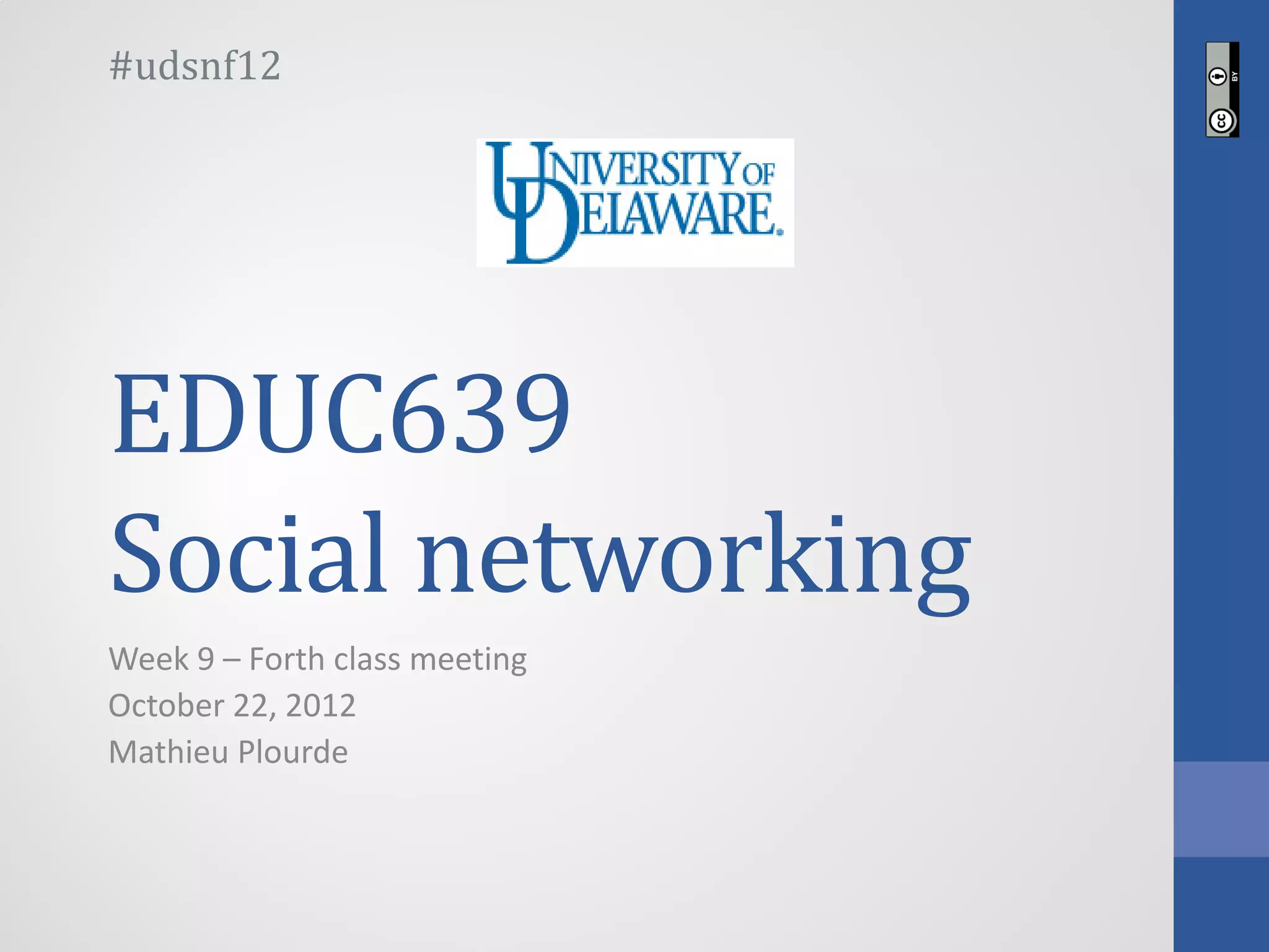 #udsnf12




EDUC639
Social networking
Week 9 – Forth class meeting
October 22, 2012
Mathieu Plourde
 