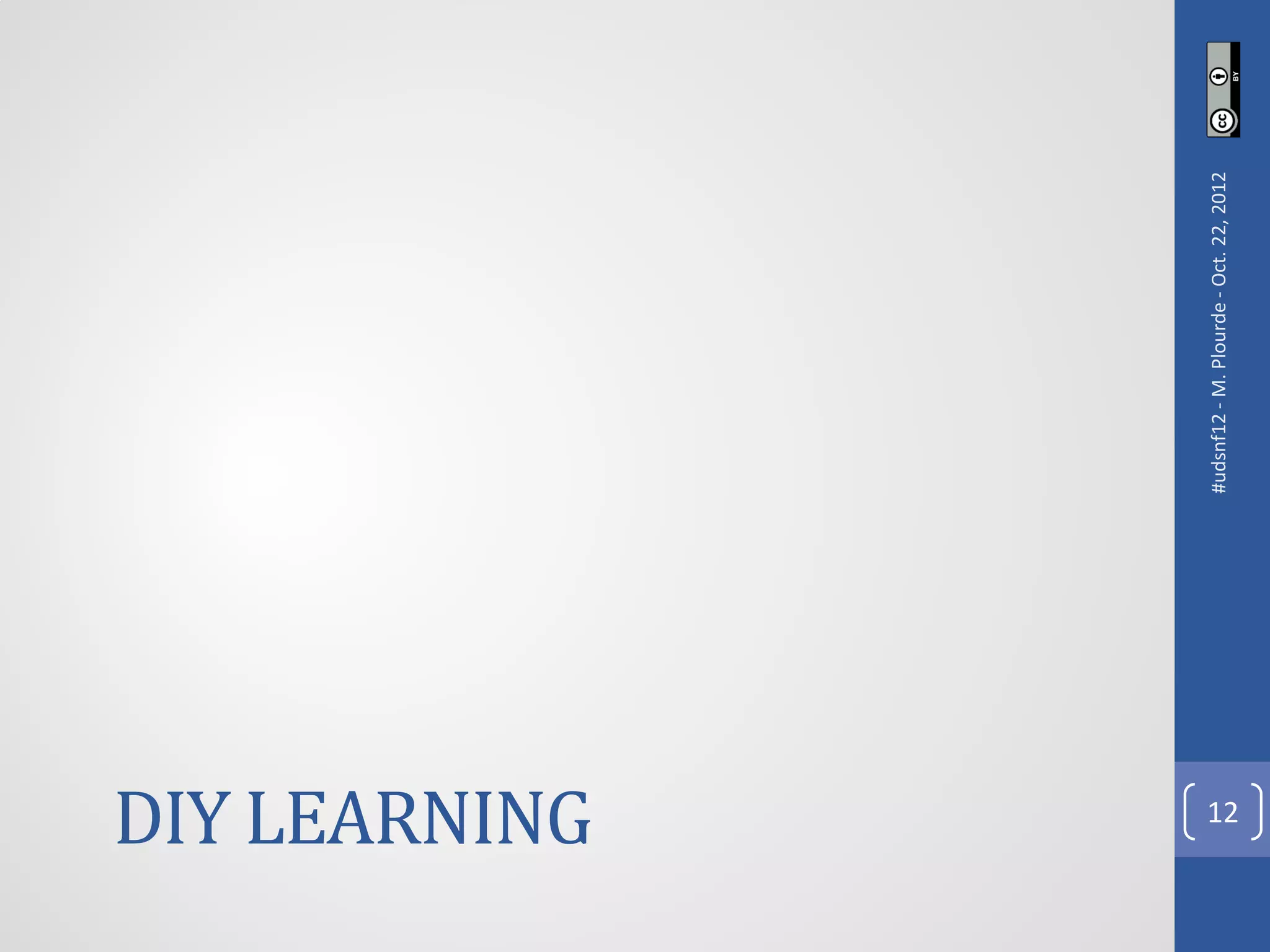 DIY LEARNING



               #udsnf12 - M. Plourde - Oct. 22, 2012
     12
 
