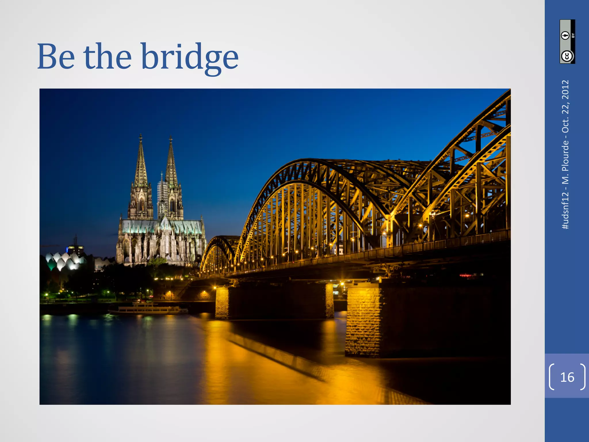 Be the bridge




     #udsnf12 - M. Plourde - Oct. 22, 2012
16
 