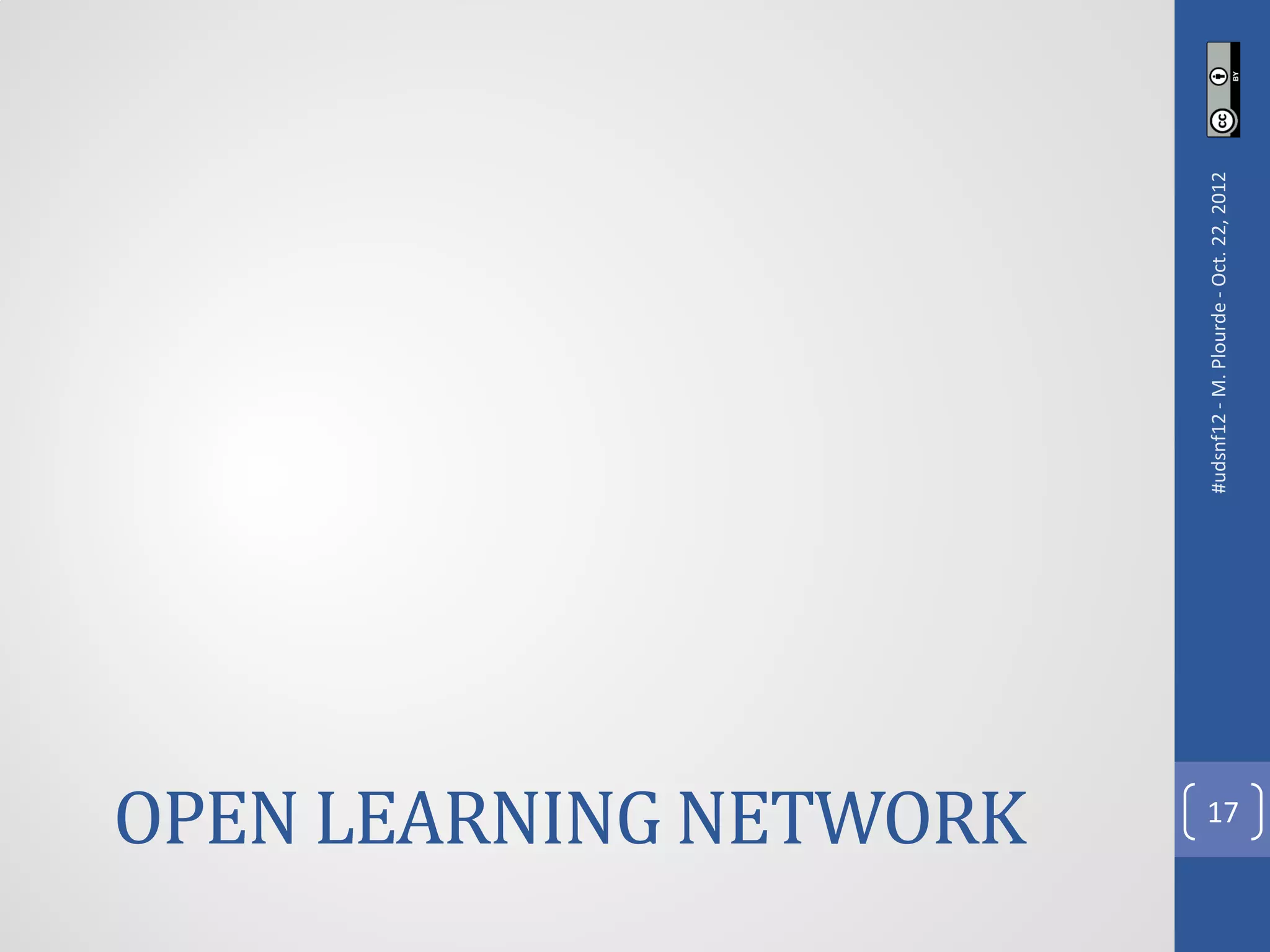 OPEN LEARNING NETWORK



                        #udsnf12 - M. Plourde - Oct. 22, 2012
         17
 