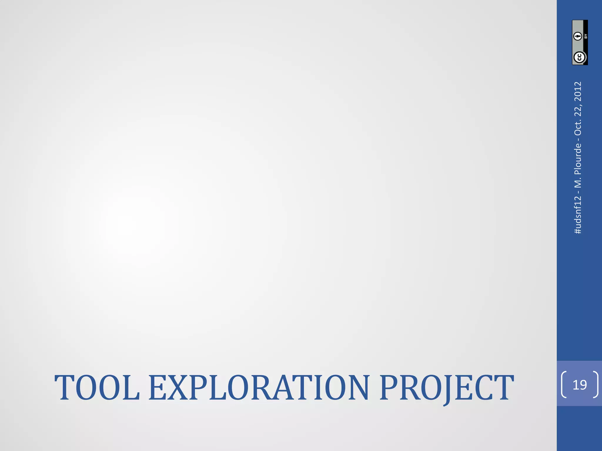 TOOL EXPLORATION PROJECT



                           #udsnf12 - M. Plourde - Oct. 22, 2012
           19
 