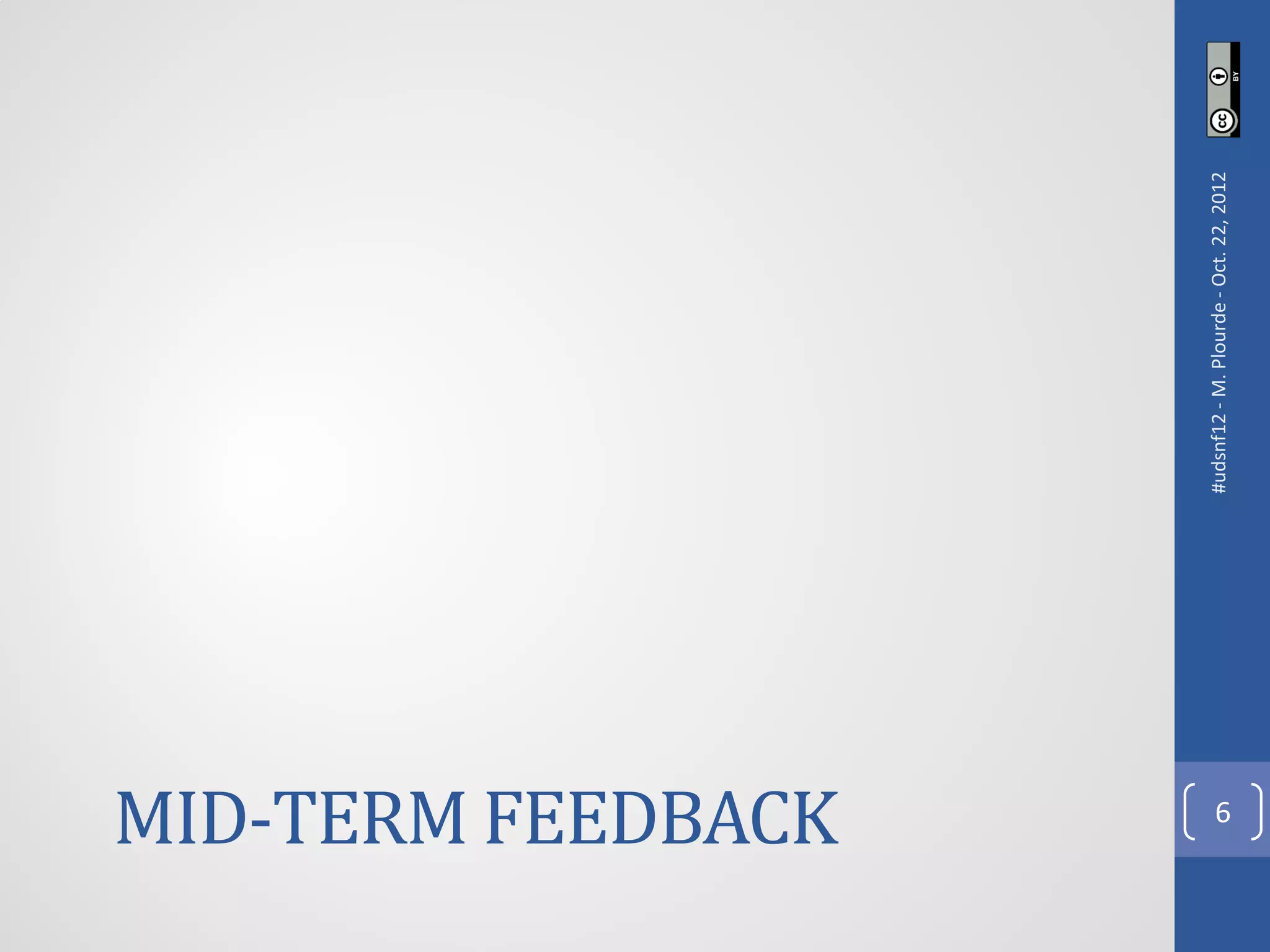 MID-TERM FEEDBACK
       6




                    #udsnf12 - M. Plourde - Oct. 22, 2012
 