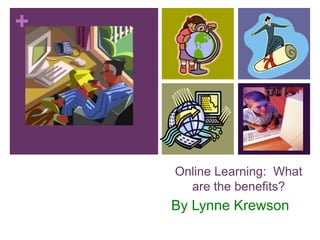 Online Learning:  What are the benefits? By Lynne Krewson 