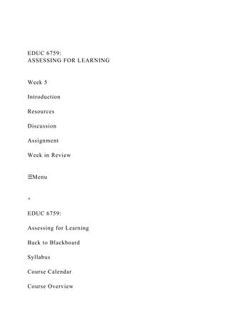 EDUC 6759:
ASSESSING FOR LEARNING
Week 5
Introduction
Resources
Discussion
Assignment
Week in Review
☰Menu
×
EDUC 6759:
Assessing for Learning
Back to Blackboard
Syllabus
Course Calendar
Course Overview
 