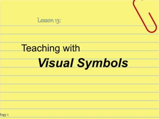 Teaching with
Visual Symbols
ology 1
 