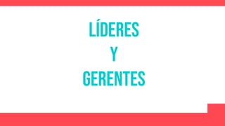 Líderes
y
gerentes
 