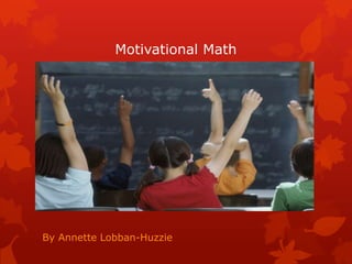 Motivational Math




By Annette Lobban-Huzzie
 