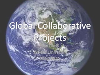 Global CollaborativeProjects Lisa Durff Walden University EDUC 8841 
