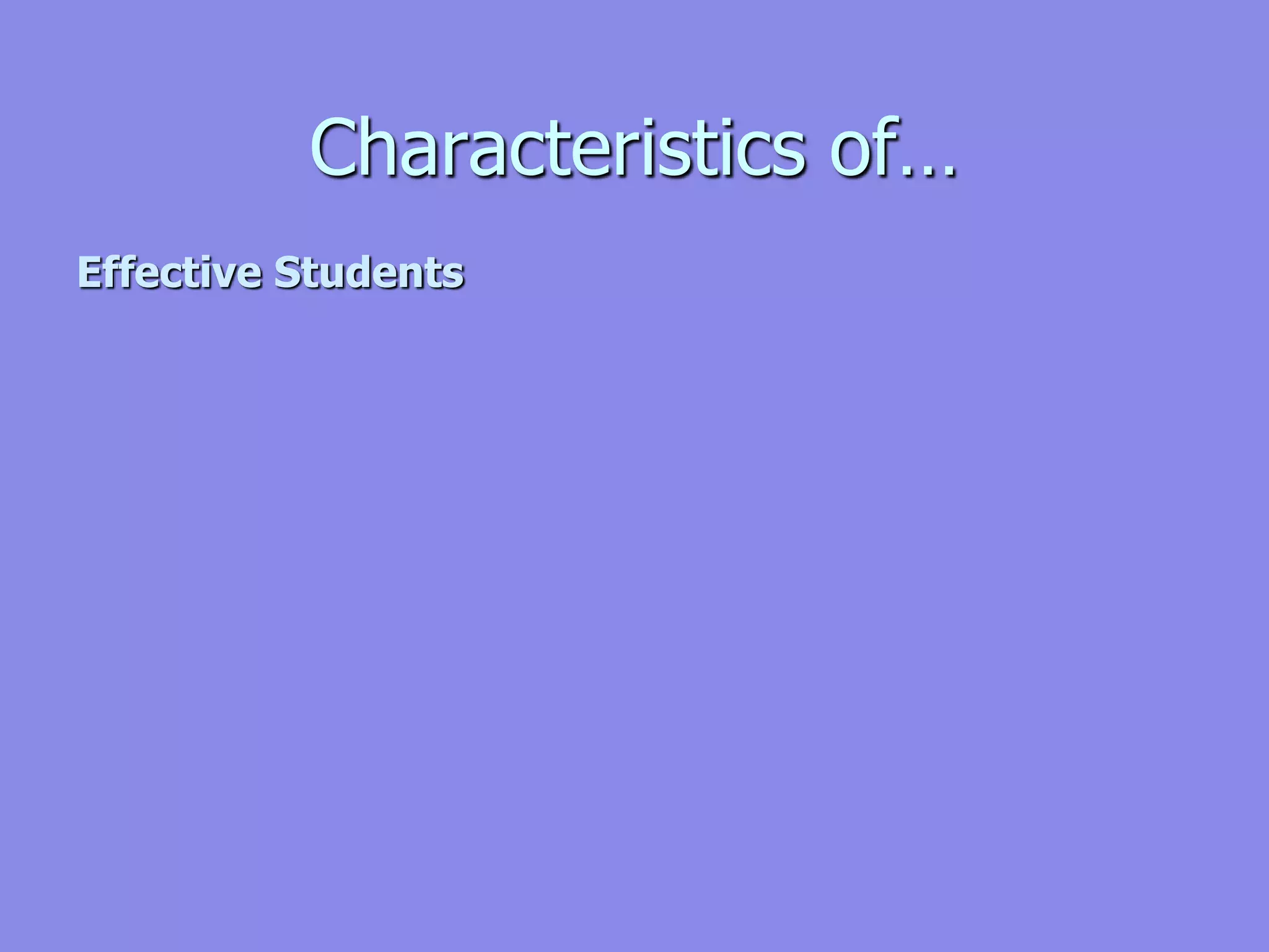 Characteristics of…
Effective Students
 
