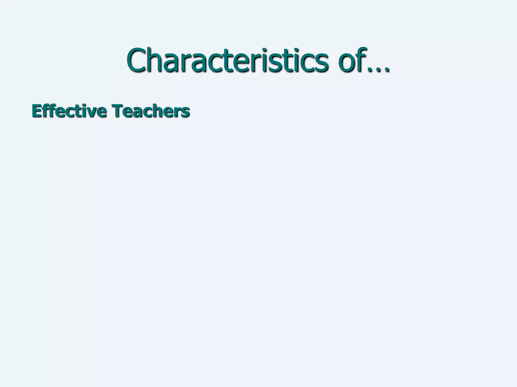 Characteristics of…
Effective Teachers
 