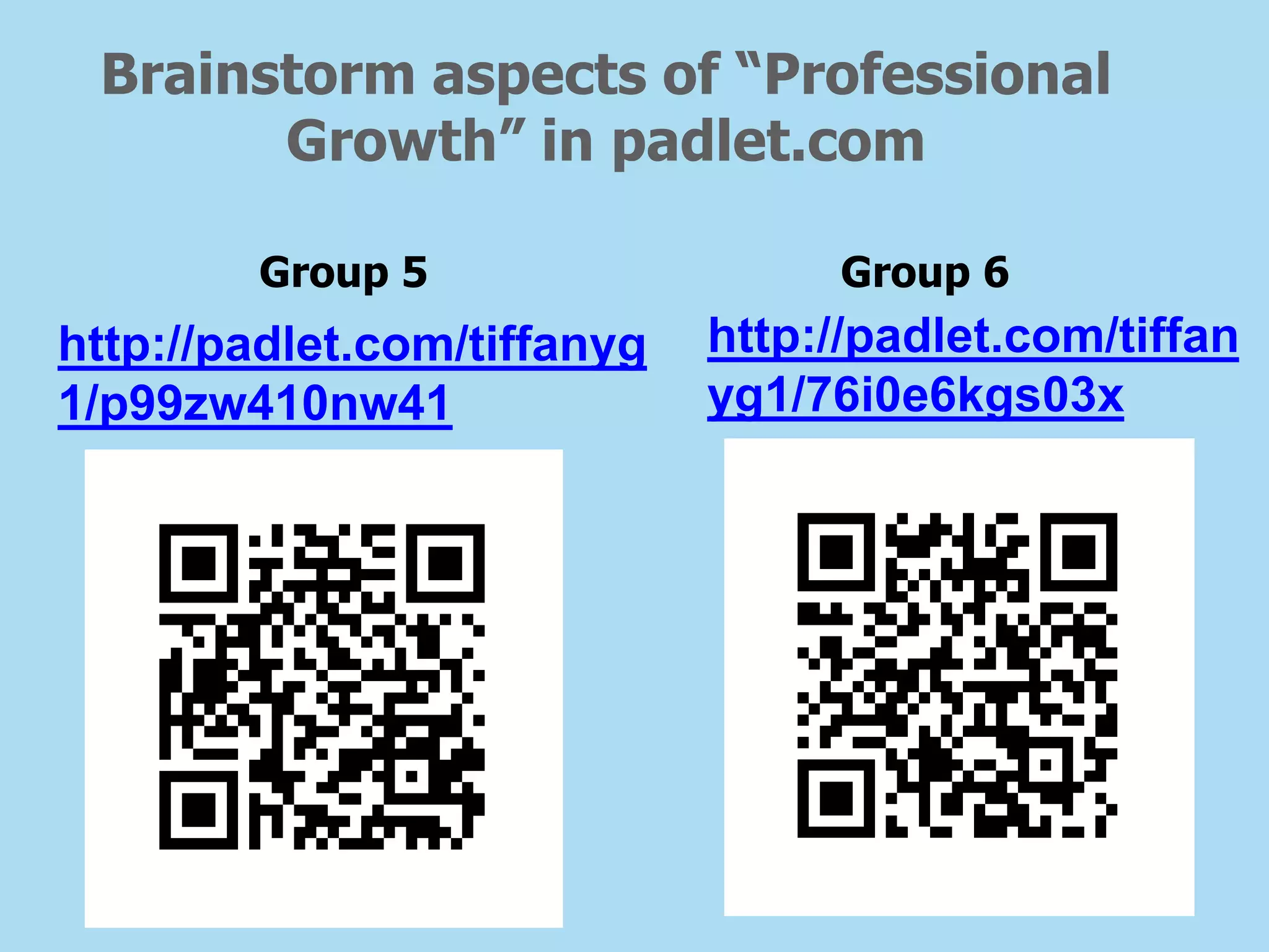 Brainstorm aspects of “Professional
Growth” in padlet.com
Group 5 Group 6
http://padlet.com/tiffan
yg1/76i0e6kgs03x
http://padlet.com/tiffanyg
1/p99zw410nw41
 