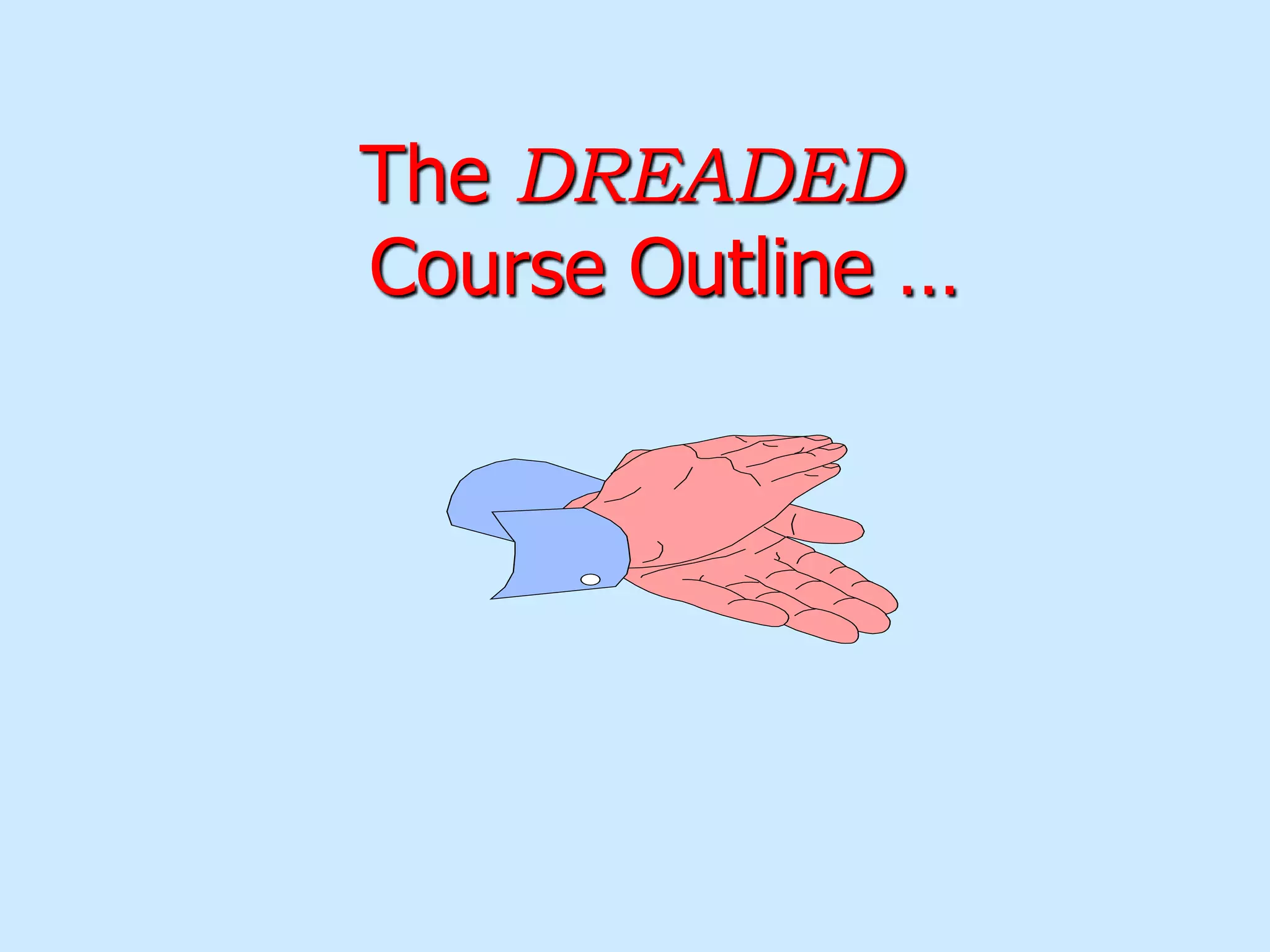 The DREADED
Course Outline …
 
