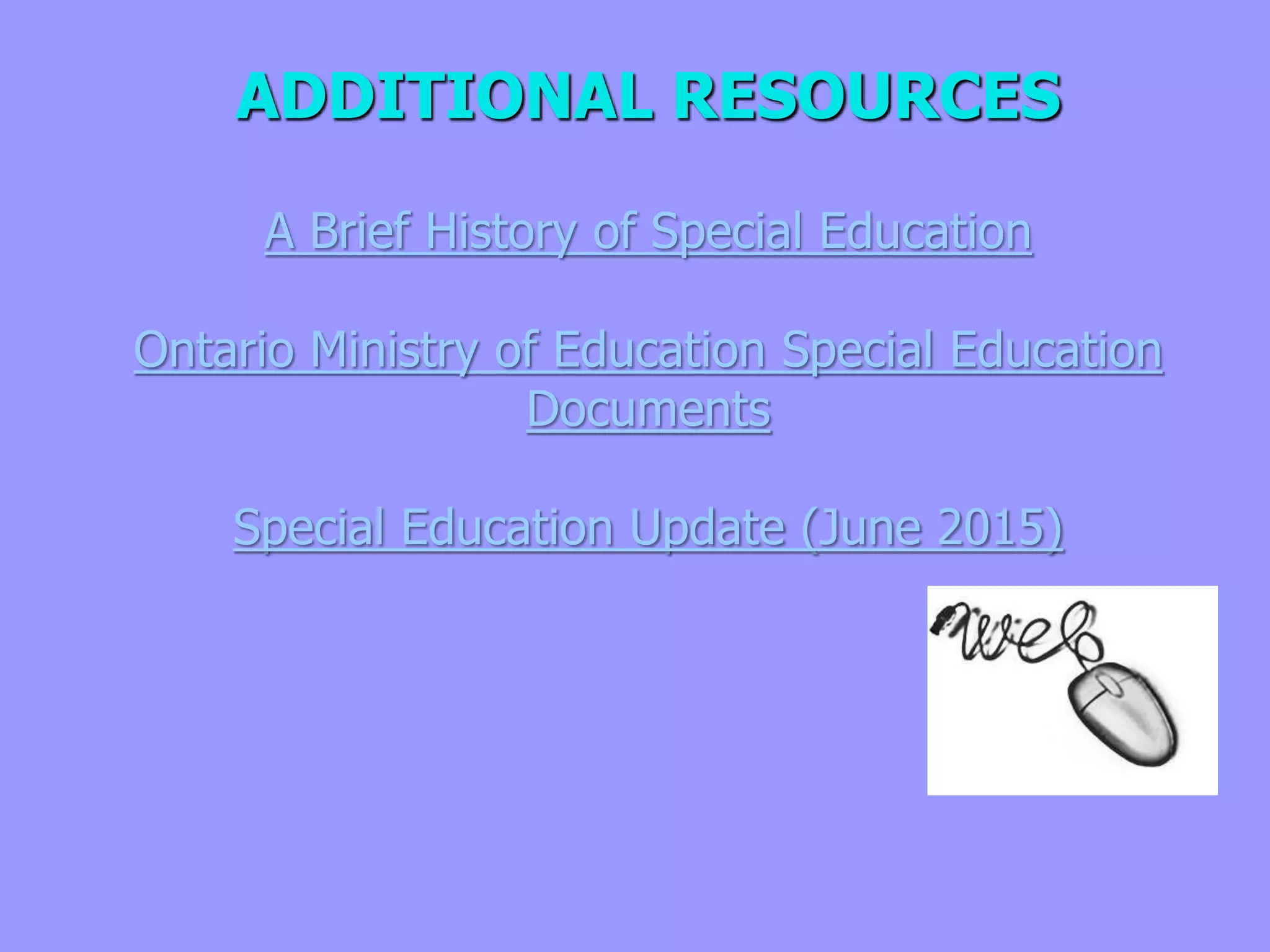 ADDITIONAL RESOURCES
A Brief History of Special Education
Ontario Ministry of Education Special Education
Documents
Special Education Update (June 2015)
 