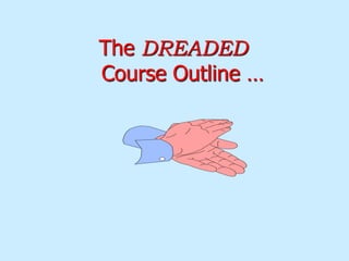 The DREADED
Course Outline …
 