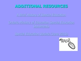 ADDITIONAL RESOURCES
A Brief History of Special Education
Ontario Ministry of Education Special Education
Documents
Special Education Update (June 2015)
 