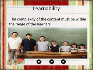 Learnability
• The complexity of the content must be within
the range of the learners.
 