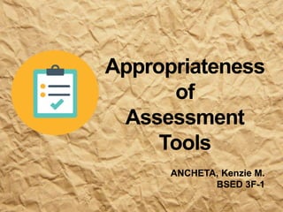ANCHETA, Kenzie M.
BSED 3F-1
Appropriateness
of
Assessment
Tools
 