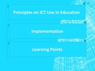Principles on ICT Use in Education 
Implementation 
Learning Points 
 