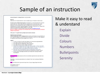 Sample of an instruction
Make it easy to read
& understand
Explain
Divide
Colours
Numbers
Bulletpoints
Serenity

Niels Brock – Copenhagen Business College
Copenhagen Business College

 