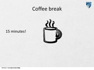 Coffee break

15 minutes!

Niels Brock – Copenhagen Business College
Copenhagen Business College

 