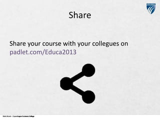 Share
Share your course with your collegues on
padlet.com/Educa2013

Niels Brock – Copenhagen Business College
Copenhagen Business College

 