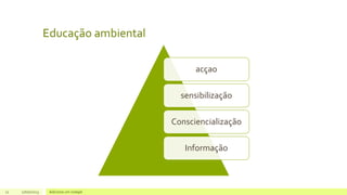 Educação ambiental
acçao
sensibilização
Consciencialização
Informação
12 17/07/2023 Adicione um rodapé
 
