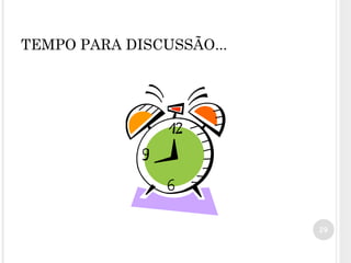 TEMPO PARA DISCUSSÃO...
29
 