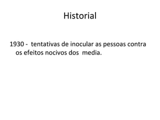 Historial 1930 -  tentativas de inocular as pessoas contra os efeitos nocivos dos  media. 