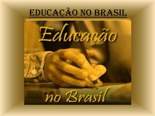 EDUCAÇÃO NO BRASIL
 