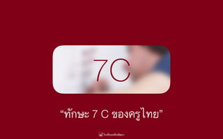 7C
“ทักษะ 7 C ของครูไทย”
 