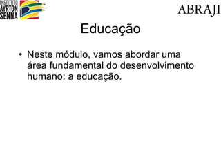 Educação Neste módulo, vamos abordar uma área fundamental do desenvolvimento humano: a educação.  