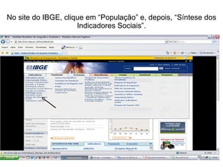 No site do IBGE, clique em “População” e, depois, “Síntese dos Indicadores Sociais”. 
