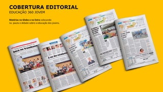 COBERTURA EDITORIAL
EDUCAÇÃO 360 JOVEM
Matérias no Globo e no Extra colocando
na pauta o debate sobre a educação dos jovens.
 