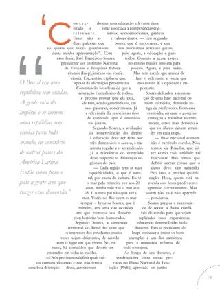 do que uma educação relevante deve
estar associada a competências cog-
nitivas, socioemocionais, práticas
e valores éticos. — Um segundo
ponto, que é importante, é que
nós precisamos perceber que no
país, agora, a educação é para
todos. Quando a gente estava
no ensino médio, isso era para
poucos. Agora, é para todos.
Mas tem escola que ensina de
fato o relevante, e outra que
não ensina. E a equidade é im-
portante.
Soares defendeu a constru-
ção de uma base nacional co-
mum curricular, demanda an-
tiga de professores. Com esse
conteúdo, no qual o governo
começou a trabalhar recente-
mente, estará mais definido o
que os alunos devem apren-
der em cada etapa.
— Base nacional comum
não é currículo escolar. Não
temos, de Brasília, que di-
zer como cada unidade vai
funcionar. Mas temos que
definir certas coisas que o
aluno deve sair sabendo.
Para isso, é preciso qualifi-
cação. Hoje, quem está na
escola dos bons professores
aprende corretamente. Mas
quem não está não aprende
— ponderou.
Soares pregou a necessida-
de de acesso a dados confiá-
veis de escolas para que sejam
replicadas boas experiências
educativas desenvolvidas isola-
damente. Para o presidente do
Inep, conhecer e imitar os bons
exemplos é um dos caminhos
para a necessária reforma de
todo o sistema.
Ao longo de seu discurso, o
conferencista citou metas pre-
vistas no Plano Nacional da Edu-
cação (PNE), aprovado em junho
‘co n c r e -
tizada e
r e l e v a n t e .
Essas são as
duas palavras que
eu queria que vocês guardassem
desta minha apresentação”. Com
essa frase, José Francisco Soares,
presidente do Instituto Nacional
de Estudos e Pesquisas Educa-
cionais (Inep), iniciou sua confe-
rência. Ele, então, explicou que,
apesar da afirmação presente na
Constituição brasileira de que a
educação é um direito de todos,
é preciso provar que ela está,
de fato, sendo garantida ou, em
suas palavras, concretizada. Já
a relevância diz respeito ao tipo
de conteúdo que é ensinado
aos jovens.
Segundo Soares, a avaliação
da concretização do direito
à educação deve ser feita por
três dimensões: o acesso, a tra-
jetória regular e o aprendizado.
Já a relevância do conteúdo
deve respeitar as diferenças re-
gionais do país.
— Cada região tem as suas
especificidades, o que é natu-
ral, por causa da cultura. Eu vi
o mar pela primeira vez aos 20
anos, minha mãe viu o mar aos
65. E o meu pai não quis ver o
mar. Vocês no Rio veem o mar
sempre – brincou Soares, que é
mineiro, em uma das ocasiões
em que pontuou seu discurso
com histórias bem-humoradas.
Segundo Soares, a dimensão
territorial do Brasil faz com que
os interesses dos estudantes muitas
vezes sejam diferentes, de acordo
com o lugar em que vivem. No en-
tanto, há conteúdos que devem ser
ensinados em todas as escolas.
— Nós precisamos definir quais coi-
sas comuns são essas e nós não temos
uma boa definição — disse, acrescentan-
“O Brasil era uma
república sem escolas.
A gente saiu do
império e se tornou
uma república sem
escolas para todo
mundo, ao contrário
de outros países da
América Latina.
Então como povo e
país a gente tem que
trazer essa dimensão.”
19
 