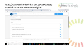 https://www.centrodemidias.am.gov.br/cursos/
especializacao-em-letramento-digital
 