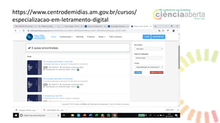 https://www.centrodemidias.am.gov.br/cursos/
especializacao-em-letramento-digital
 