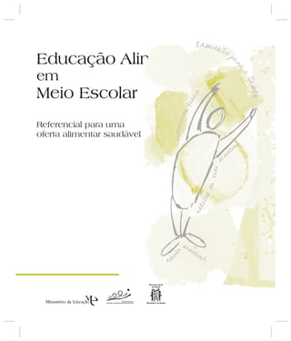 Educação Alimentar
Meio Escolar
em
Educação Alimentar
Meio Escolar
em
Referencial para uma
oferta alimentar saudável
Direcção-Geral de
Inovação e de Desenvolvimento Curricular
Educação pa
ra
aSaúde
Educação pa
ra
aSaúde
estilosdevida
s
d
au
áv
el
estilosdevida
s
d
au
áv
el
actividadefisíca
actividadefisíca
Educação pa
ra
aSaúde
Educação pa
ra
aSaúde
esc
ola
sau
ád
velesc
ola
sau
ád
vel
estilosdevida
s
d
au
áv
el
estilosdevida
s
d
au
áv
el
Direcção-Geral
da Saúde
Ministério da Saúde
 