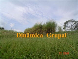 .
Dinâmica Grupal
 