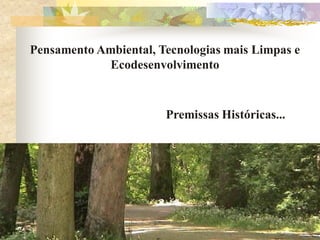 Pensamento Ambiental, Tecnologias mais Limpas e
             Ecodesenvolvimento


                       Premissas Históricas...
 