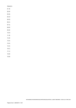 Página 9 de 9 - 26/03/2014 - 5:20
GABARITO
Questão 1
01- B
Questão 2
02- B
Questão 3
03- B
Questão 4
04- D
Questão 5
05- D
Questão 6
06- A
Questão 7
07- A
Questão 8
08- B
Questão 9
09- B
Questão 10
10- D
Questão 11
11- B
Questão 12
12- B
Questão 13
13- A
Questão 14
14- A
Questão 15
15- A
Questão 16
16- C
Questão 17
17- C
Questão 18
18- B
Questão 19
19- B
MCS/1402/BANCO DE QUESTOES/EDUCACAO ARTISTICA/EDUCACAO ARTISTICA - 3a SERIE - ENSINO MEDIO - 1a ETAPA - 2014 - PARTE 2.DOC
 