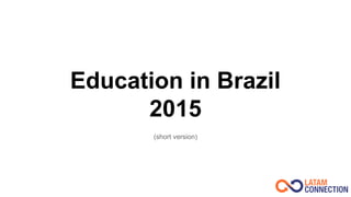 Education in Brazil
2015
(short version)
 