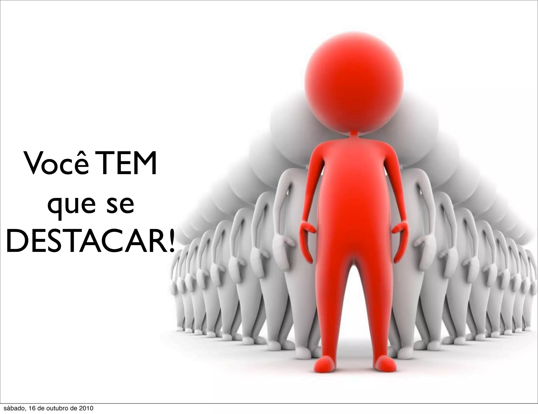Você TEM
  que se
DESTACAR!



sábado, 16 de outubro de 2010
 