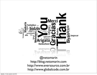 @netomarin
                                  http://blog.netomarin.com
                                http://www.eversource.com.br
                                http://www.globalcode.com.br
sábado, 16 de outubro de 2010
 