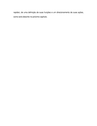 rapidez, de uma definição de suas funções e um direcionamento de suas ações,

como será descrito no próximo capítulo.
 