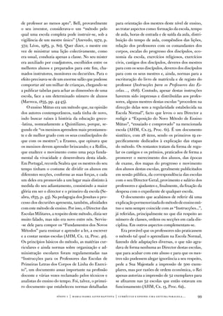 de professor ao menos apto”. Bell, provavelmente           para orientação dos mestres deste nível de ensino,
o seu inventor, considerava-o um “método pelo              ao tratar aspectos como: formação da escola, tempo
qual uma escola completa pode instruir-se, sob a           de aula, horas de entrada e de saída da aula, distri-
vigilância de um mestre único” (azevedo, 1972, p.          buição do tempo de aula, compêndios das lições,
372; Léon, 1983, p. 80). Quer dizer, o mestre em           relação dos professores com os comandantes dos
vez de ministrar uma lição colectivamente, como            corpos, escalas do progresso dos discípulos, eco-
era usual, conduzia apenas a classe. no seu mister         nomia da escola, exercícios religiosos, exercícios
era auxiliado por coadjutores, escolhidos entre os         civis, castigos dos discípulos, deveres dos mestres
melhores alunos e preparados para este fim, cha-           para com os seus discípulos, deveres dos discípulos
mados instrutores, monitores ou decuriões. Para o          para com os seus mestres e, ainda, normas para a
efeito precisava-se de um enorme salão que pudesse         escrituração do livro de matrícula e de registo do
comportar até um milhar de crianças, chegando-se           professor (Instrucções para os Professores das Es-
a publicar tabelas para achar as dimensões de uma          colas…, 1816). Contudo, apesar destas instruções
escola, face a um determinado número de alunos             haverem sido impressas e distribuídas aos profes-
(Marreca, 1835, pp. 44-45).                                sores, alguns mestres destas escolas “procedem na
    o ensino Mútuo era um método que, na opinião           direcção delas sem a regularidade estabelecida na
dos autores contemporâneos, nada tinha de novo,            escola normal”, facto que levou o seu director a
indo buscar raízes à história da educação greco-           redigir a “exposição do novo Método de ensino
-latina, nomeadamente a Quintiliano, porque, se-           Mútuo”, “ensaiado e comprovado” na mencionada
gundo ele “os meninos aprendem mais prontamen-             escola (aHM, Cx.13, Proc. 61). É um documento
te e de melhor grado com os seus condiscípulos do          sintético, com 28 itens, sendo os primeiros 19 es-
que com os mestres”; a erasmo, que opinava que             pecificamente dedicados à explicação das etapas
os meninos devem aprender brincando; e a Rollin,           do método. os restantes tratam da forma de regu-
que enaltece o movimento como uma peça funda-              lar os castigos e os prémios, praticados de forma a
mental da vivacidade e desenvoltura desta idade.           promover o merecimento dos alunos, das épocas
em Portugal, recorda Seabra que os mestres do seu          de exame, dos mapas do progresso e movimento
tempo tinham o costume de dividir os alunos em             dos alunos destas escolas, geralmente publicitados
diferentes secções, conforme as suas forças, e cada        em sessão pública, da correspondência das escolas
um deles era promovido a um lugar mais distinto à          com o seu director Geral, provimento e salário dos
medida do seu adiantamento, consistindo a maior            professores e ajudantes e, finalmente, da fixação da
glória em ser o director e o primeiro da escola (Se-       despesa com o expediente de qualquer escola.
abra, 1835, p. 43). na pedagogia dos Jesuítas o pro-           o documento que acabámos de referir dá uma
cesso dos decuriões apresenta, também, afinidades          explicação pormenorizada do método de ensino mú-
com este método de ensino. Por isso, o director das        tuo e nem sempre coincide com as “instrucções...”,
escolas Militares, a respeito deste método, dizia ser      já referidas, principalmente no que diz respeito ao
muito falado, mas não era novo entre nós. Serviu-          número de classes, ordens ou secções em cada dis-
-se dele para compor os “fundamentos dos novos             ciplina. em outros aspectos complementam-se.
Métodos” para ensinar e aprender a ler, a escrever             era provável que os professores não praticassem
e a contar nestas escolas (aHM, Cx. 12, Proc. 40).         o método tal qual o aprendiam na escola normal,
os princípios básicos do método, as matérias cur-          fazendo dele adaptações diversas, o que não agra-
riculares e ainda normas sobre organização e ad-           dava de forma nenhuma ao director destas escolas,
ministração escolares foram regulamentadas nas             que para acabar com este abuso e para que os mes-
“instrucções para os Professores das escolas de            tres não pudessem alegar ignorância a seu respeito,
Primeiras Letras dos Corpos de Linha do exerci-            pede a Sua Majestade a impressão de 500 exem-
to”, um documento assaz importante na profissão            plares, mas por razões de ordem económica, o Rei
docente e várias vezes reclamado pelos técnicos e          apenas autoriza a impressão de 52 exemplares para
analistas do ensino do tempo. foi, talvez, o primei-       se afixarem nas 52 escolas que então estavam em
ro documento que estabeleceu normas detalhadas             funcionamento (aHM, Cx. 13, Proc. 62)..

                     sísifo 1 | maria isabel alves baptista | currículo e ensino: uma leitur a par alela…    99
 